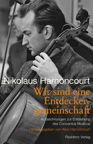 Nikolaus Harnoncourt: Wir sind eine Entdeckergemeinschaft Hrsg. von Alice Harnoncourt Residenz Verlag ISBN 978-3-7017-3428-3 2017 / € 24,00 Nikolaus Harnoncourt: Wir sind eine Entdeckergemeinschaft Hrsg. von Alice Harnoncourt Residenz Verlag ISBN 978-3-7017-3428-3 2017 / € 24,00
