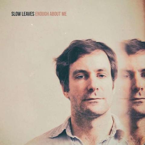 Slow Leaves: Enough about Me Slow Leaves: Enough about Me